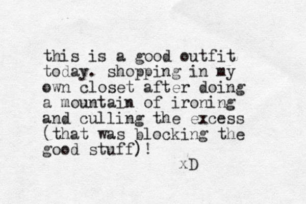 this is a good outfit today. shopping in my own closet after doing a mountain of ironing and culling the excess (that was blocking the good stuff)! xD 