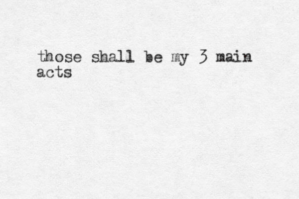 those shall be my 3 main acts