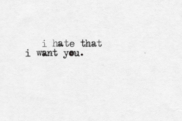 i hate that i want you.