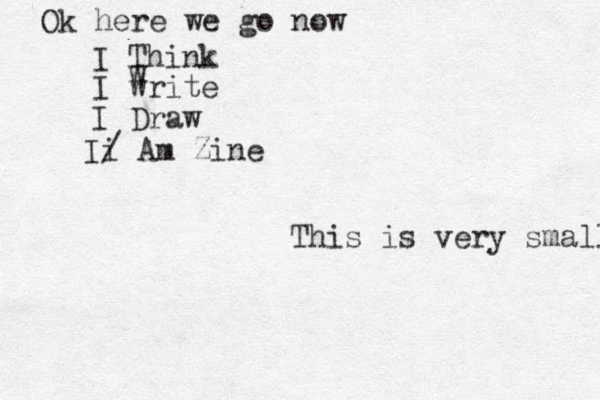 This is very small Ok here we go now I Think I write I Draw W Ii / Am Zine 
