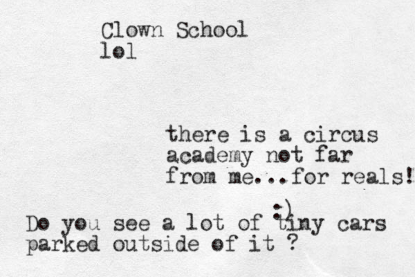 Clown School lol there is a circus academy not far from me...for reals! :) Do you see a lot of tiny cars parked outside of it ?