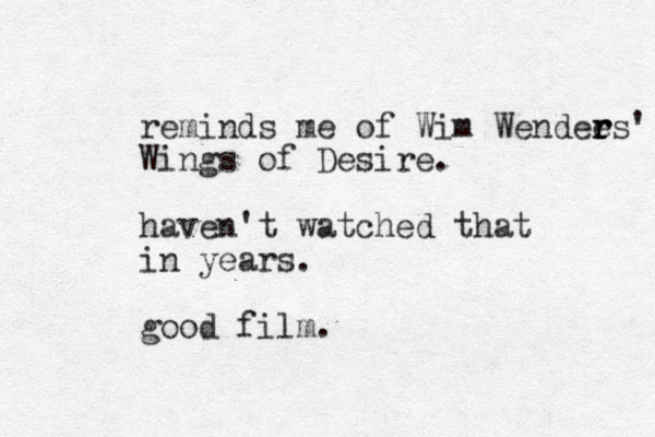 reminds me of Wim Wendees' r r r Wings of Desire. haven't watched that in years. good film.