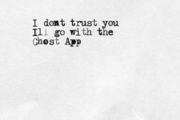 I dont trust you Ill go with the Ghost App