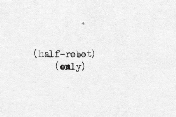 half-robot) ( (only)