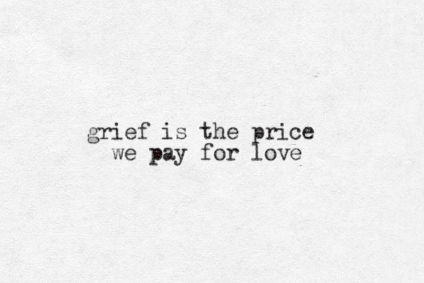 grief is the price we pay for love 