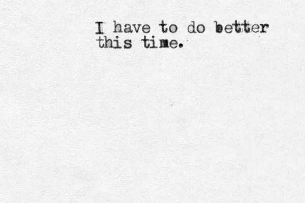 I have to do better this time. 
