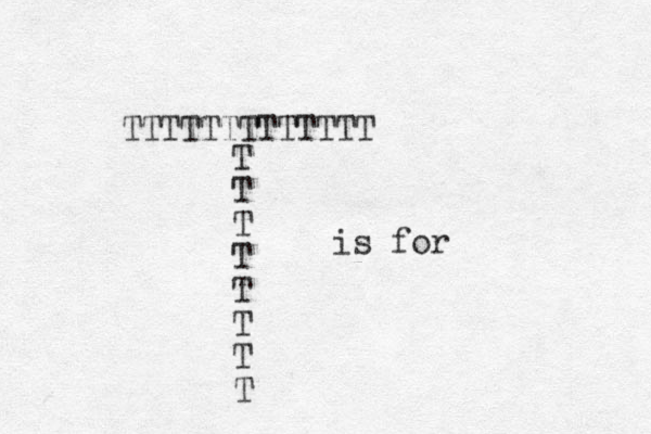 TTTTTTTTTTTTT T T T T T T T T is for 