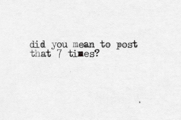did you mean to post that 7 times?