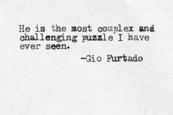 He is the most mo s complex and cha h llen enging pu uzz z zle I have ever seen e n. -Gio Fur u tad do 