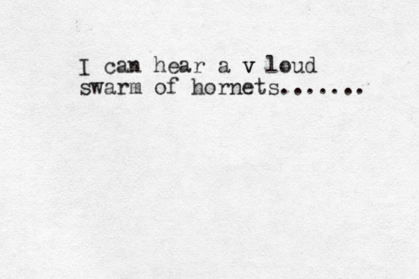 I can hear a v loud v v swarm of hornets....... 
