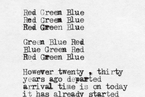 Red Green Blue Red Green Blue Red Green Blue Green Blue Red Blue Green Red Red Green Blue However twenty , thirty years ago departed arrival time is on today it has already started 