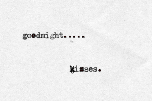 goodnight..... j k kisses. 