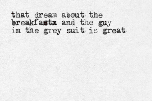that dream about the breakfasta x and the guy in the grey suit is great 