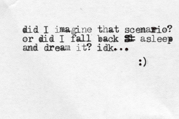 did I imagine that scenario? or did I fall back Sl == asleep and dream it? idk... :) 