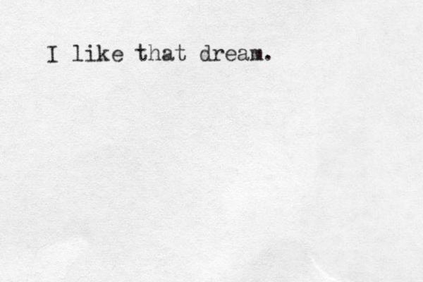 I like that dream. 