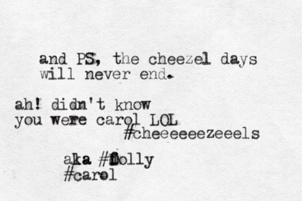 and PS, the cheezel days will never end. #cheeeeeezeeels ala ka #folly d f D # carol ah! didn't know you were carol LOL