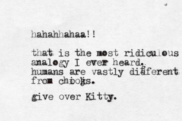 hahahhahaa!! that is the most ridiculous analogy I ever heard. humans are vastly didferent from chiojs o k . f give over Kitty. 