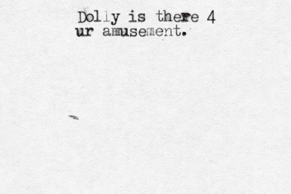 Dolly is there 4 ur amusement.