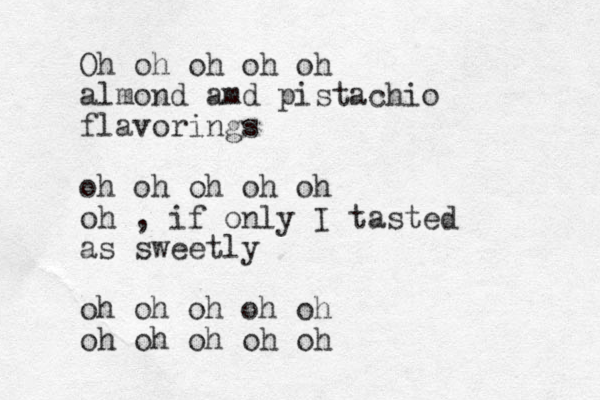 Oh oh oh oh oh almond amd pistachio flavorings oh oh oh oh oh oh , if only I tasted as sweetly oh oh oh oh oh oh oh oh oh oh