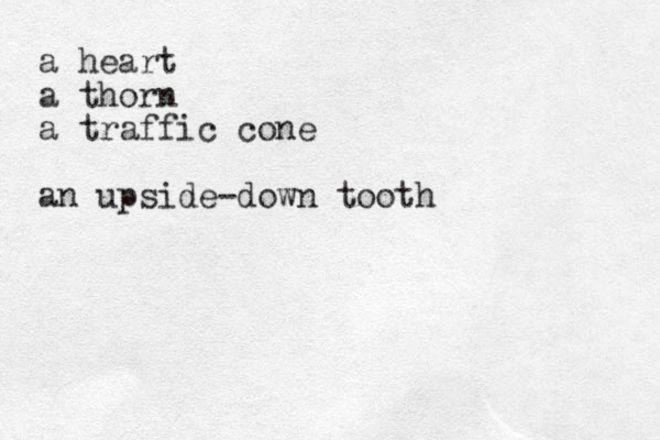 a heart a thorn a traffic cone an upside-down tooth
