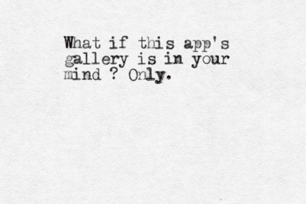 What if this app's gallery is in your mind ? Only.
