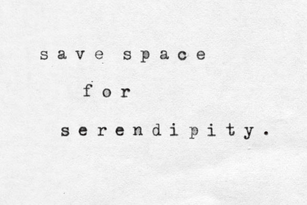 s a v e s p a c e f o r s e r e n d i p i t y . 