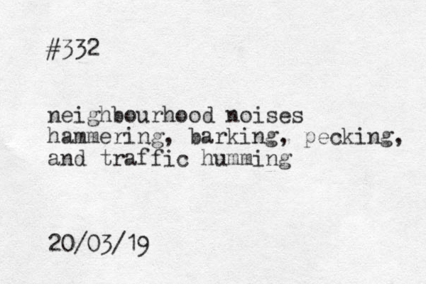 #332 neighbourhood noises hammering, barking, pecking, and traffic humming 20/03/19