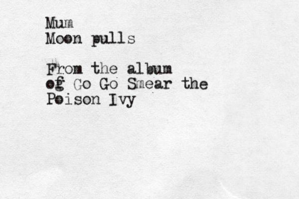 Mum Moon pulls From the album og f Go Go Smear the Poison Ivy