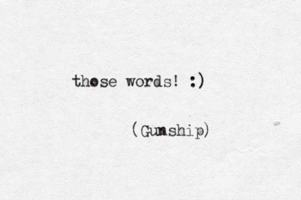 those words! :) (Gunship)