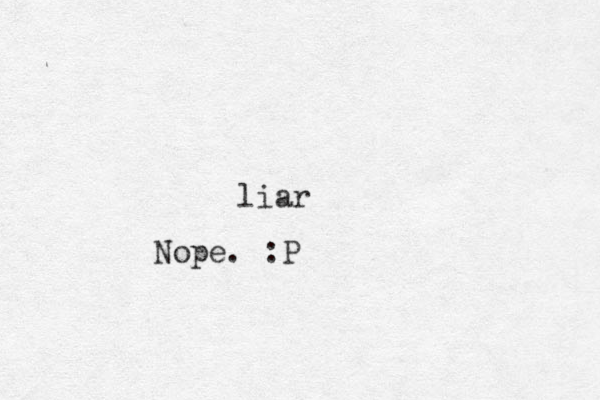 liar Nope. :P
