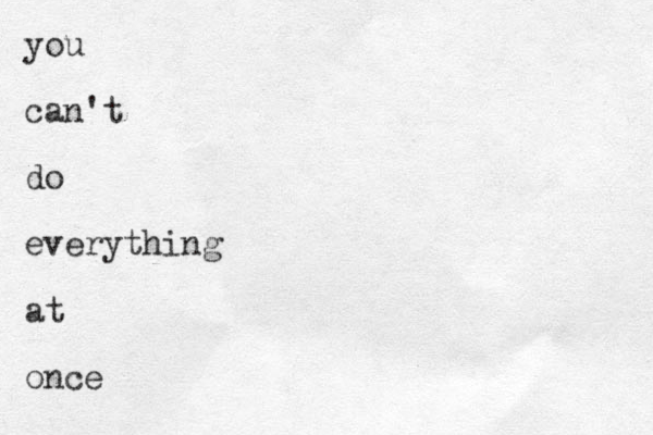 you can't do everything at once
