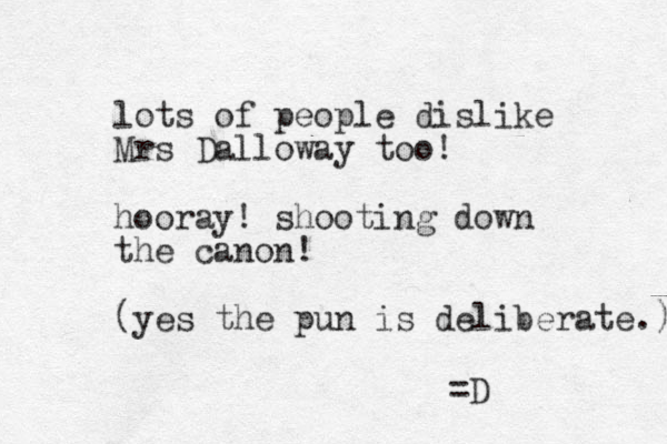 lots of people dislike Mrs Dalloway too! hooray! shooting down the canon! (yes the pun is deliberate.) =D 