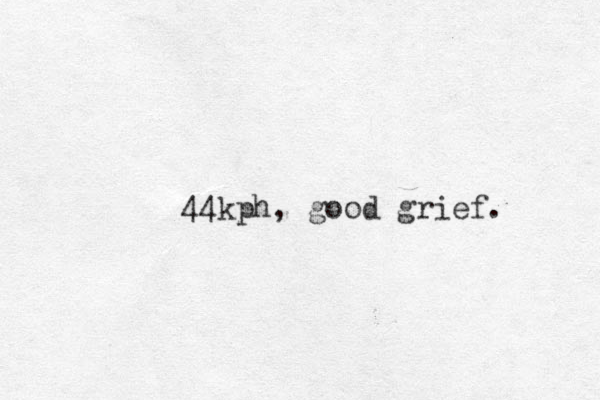 44kph, good grief. 