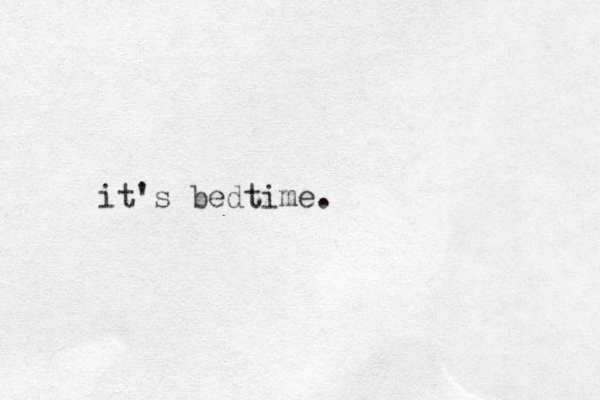 it's bedtime.