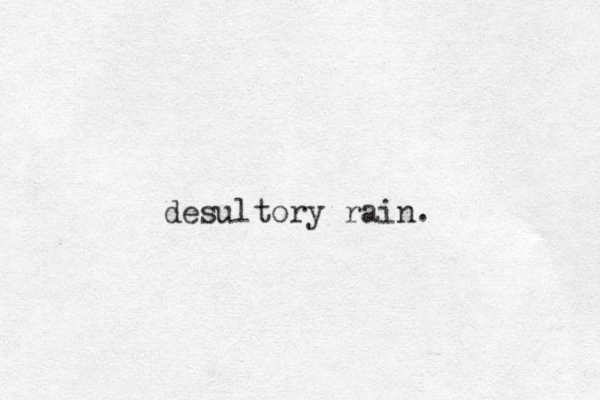 desultory rain. 