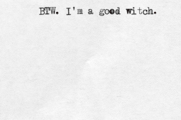 BTW. I'm a good witch. 