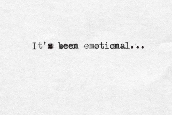 It's been emotional... 