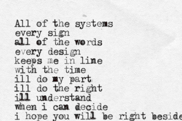 All of the systems every sign all of the words every design keeps me in line with the time ill do my part ill do the right ill understand when i can decide i hope you will be right beside 