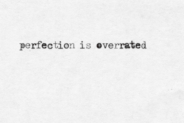 perfection is overrated 