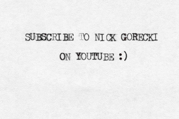 SUBSCRIBE TO NICK GORECKI ON YOUTUBE :)