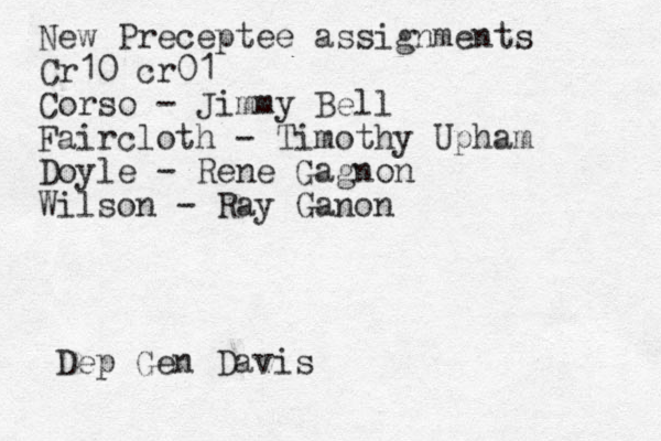 New Preceptee assignments Cr10 cr01 Corso - Jimmy Bell Faircloth - Timothy Upham Doyle - Rene Gagnon Wilson - Ray Ganon Dep Gen Davis 