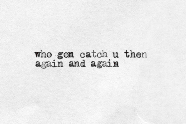 who gon catch u then again and again