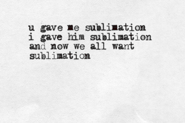 u gave me sublimation i gave him sublimation and now we all want sublimation