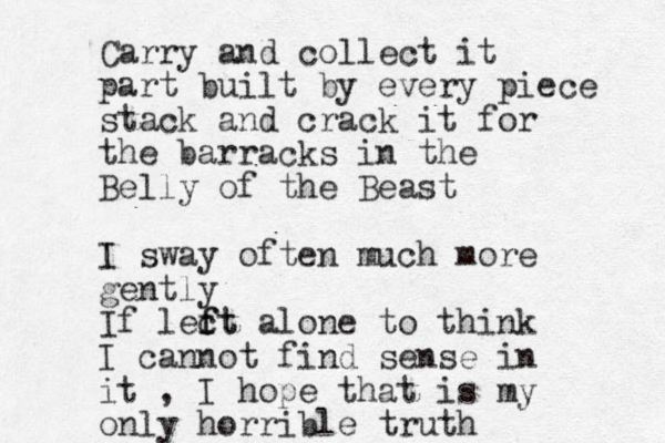 Carry and collect it part built by every piece stack and crack it for the barracks in the Belly of the Beast I sway often much more gently If lect f ft alone to think I cannot find sense in it , I hope that is my only horrible truth