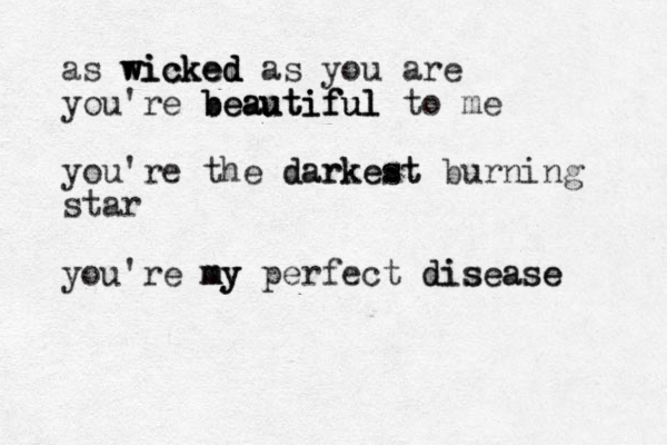 as wicked wicked wicked as you are you're beautiful beautiful beautiful to me you're the darkest darkest burning star you're my my my perfect disease disease 