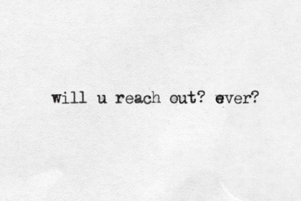 will u reach out? wver e e ?