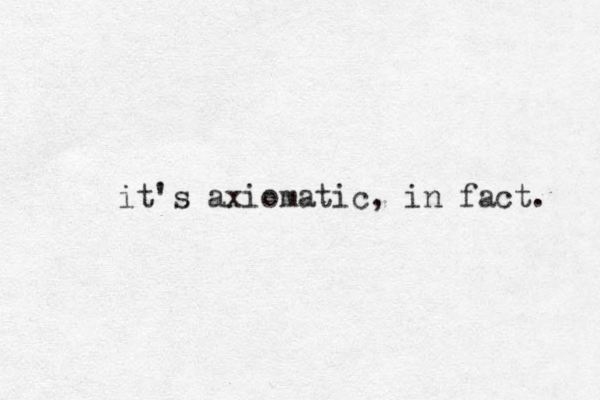 it's axiomatic, in fact. 