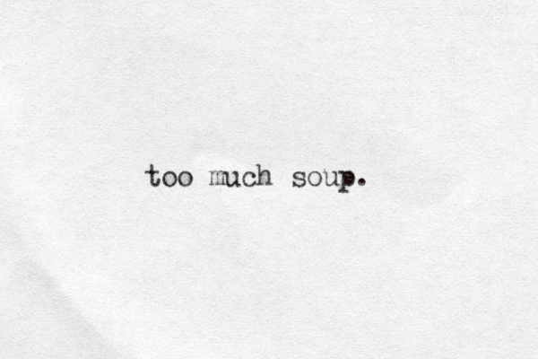too much soup. 