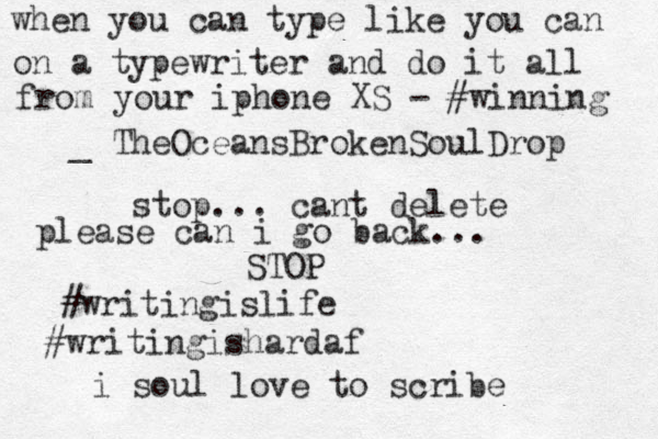 when you can type like you can on a typewriter and do it all from your iphone XS - #winning _ TheOceansBrokenSoulDrop stop... cant delete please can i go back... STOP #writingislife #writingishardaf i soul love to scribe 