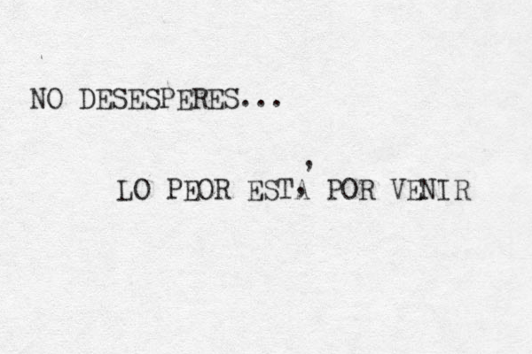 NO DESESPERES... LO PEOR ESTA POR VENIR , , 